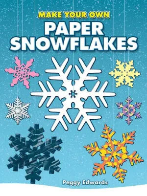 Make Your Own Snowflakes by Peggy Edwards