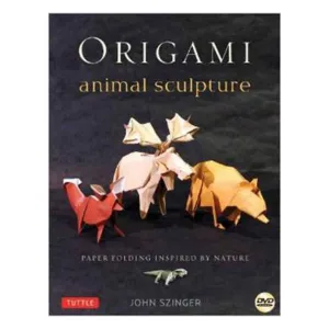 Origami Animal Sculpture: Paper Folding Inspired by Nature - John Szinger
